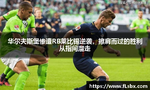 华尔夫斯堡惨遭RB莱比锡逆袭，擦肩而过的胜利从指间溜走