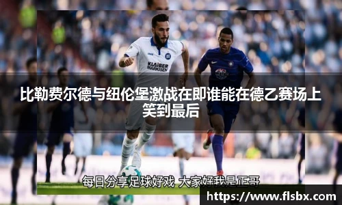 比勒费尔德与纽伦堡激战在即谁能在德乙赛场上笑到最后