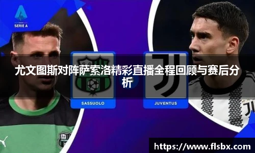 尤文图斯对阵萨索洛精彩直播全程回顾与赛后分析