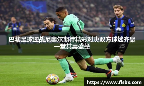 巴黎足球迎战尼奥尔期待精彩对决双方球迷齐聚一堂共襄盛举