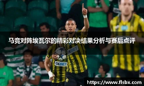 马竞对阵埃瓦尔的精彩对决结果分析与赛后点评